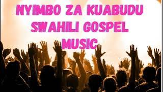 NYIMBO ZA KUABUDU | NEW SWAHILI GOSPEL MUSIC | BEST SWAHILI WORSHIP | CHRISTIAN  WORSHIP SONGS