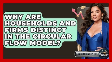 Why Are Households And Firms Distinct In The Circular Flow Model? - Macroecon Experts