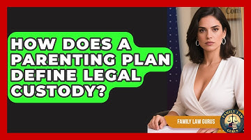 How Does A Parenting Plan Define Legal Custody? - Family Law Gurus