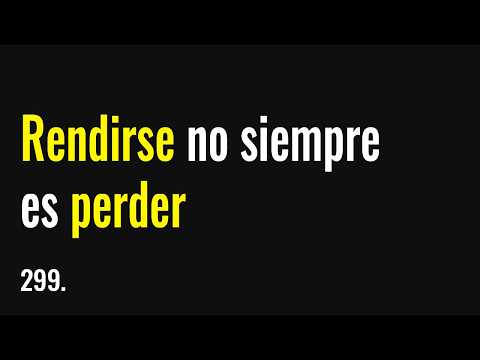 Rendirse No Siempre es Perder - 299
