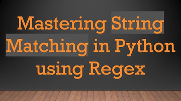 Mastering String Matching in Python using Regex