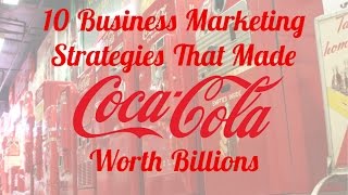 10 business marketing strategies that made coca-cola worth billions
