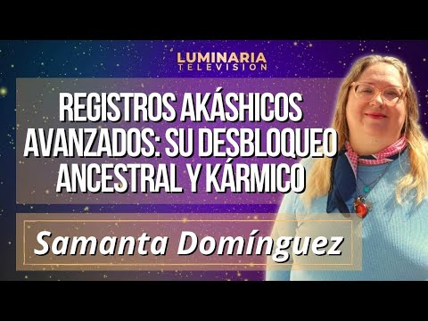 REGISTROS AKÁSHICOS AVANZADOS: SU DESBLOQUEO ANCESTRAL Y KÁRMICO con Samanta Dominguez