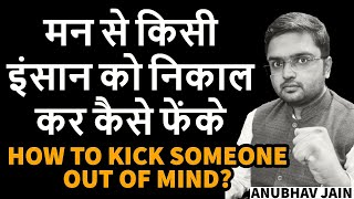 मन से किसी इंसान को निकाल कर कैसे फेंके | HOW TO KICK SOMEONE OUT OF YOUR MIND? मोह BY ANUBHAV JAIN