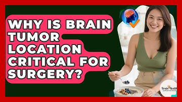 Why Is Brain Tumor Location Critical For Surgery? - Brain Health Support Network