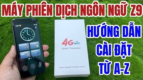 Máy Phiên Dịch Ngôn Ngữ Z9 - Hướng Dẫn Cài Đặt Chi Tiết Từ A-Z