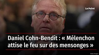 Daniel Cohn-Bendit : « Mélenchon attise le feu sur des mensonges »