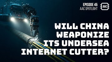 AAC Spotlight | Ep. 45 | Will China Weaponize Its Undersea Internet Cutter?