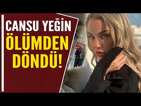 CANSU YEĞİN ÖLÜMDEN DÖNDÜ!