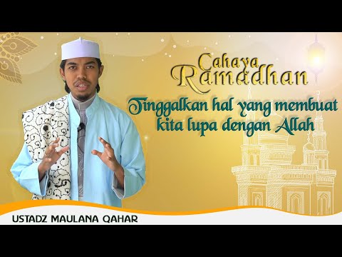 TINGGALKAN HAL YANG MEMBUAT KITA LUPA DENGAN ALLAH | CAHAYA RAMADHAN