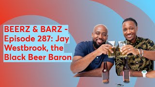 BEERZ & BARZ - Episode 287: Jay Westbrook, the Black Beer Baron