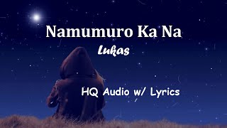 Namumuro Ka Na - Lukas HQ Audio with Lyrics