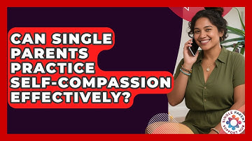 Can Single Parents Practice Self-compassion Effectively? - Single Parent Support Hub