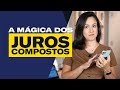 O poder dos Juros Compostos para te deixar rico!