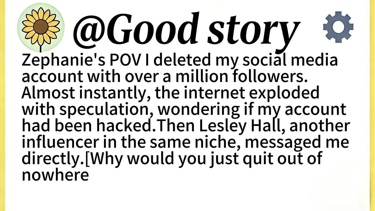 Zephanie's POV I deleted my social media account with over a million followers.Almost instantly