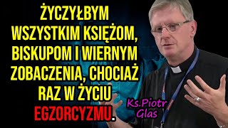 Życzyłbym wszystkim księżom, biskupom i wiernym zobaczenia, chociaż raz w życiu egzorcyzmu. Ks. Glas