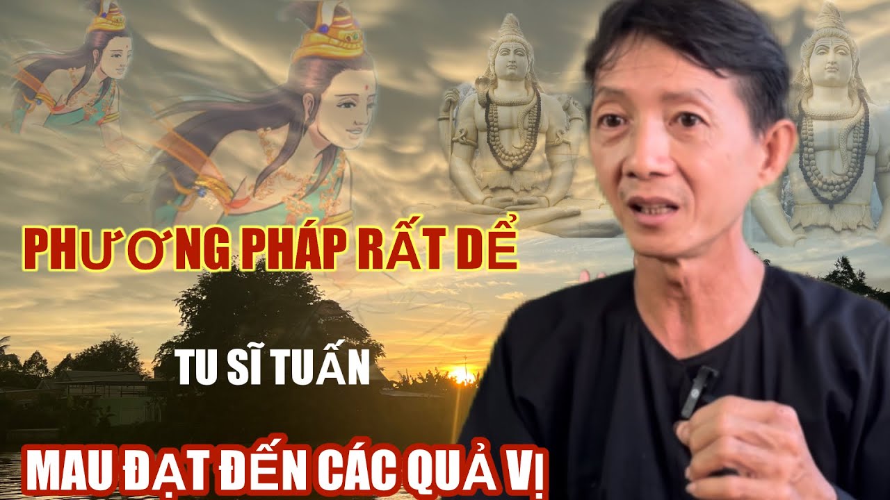 Tu Sĩ Tuấn chia sẻ pháp môn dể tu mau đạt đến kết quả.