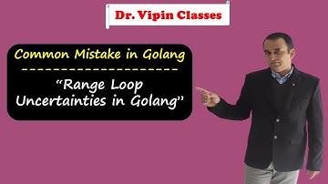 Range Loop Uncertainties in Golang | Common Mistake in Golang | Dr Vipin Classes