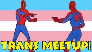Trans Meetups Be Like