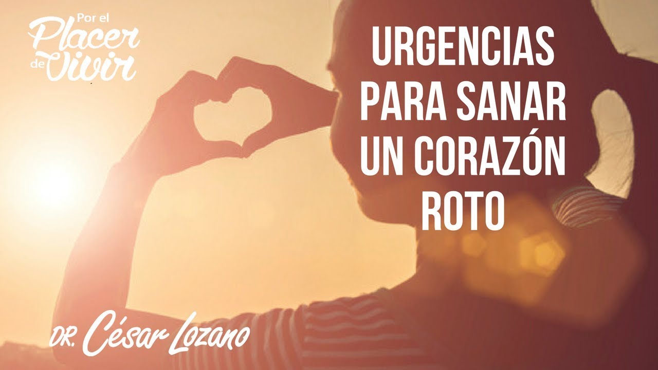 Urgencias para sanar un corazón roto Por el Placer de Vivir con el Dr.  César Lozano 