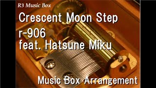 Crescent Moon Step/r-906 feat. Hatsune Miku [Music Box]