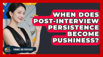 When Does Post-interview Persistence Become Pushiness? - Finance Job Strategist