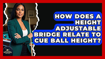 How Does A Height Adjustable Bridge Relate To Cue Ball Height? - Billiards Hustlers