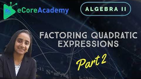Factoring Quadratic Expressions (Part 2 of 2) | eCoreAcademy | Anita Raj