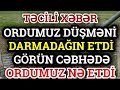 TƏCİLİ XƏBƏR: Ordumuz düşməni DARMADAĞIN ETDİ - Görün cəbhədə NƏ BAŞ VERDİ