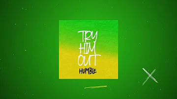 HUMBLE - Try him Out  (Official Lyric Video)