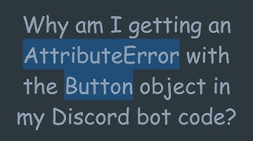 Why am I getting an AttributeError with the Button object in my Discord bot code?