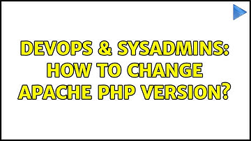 DevOps & SysAdmins: How to change apache php version?