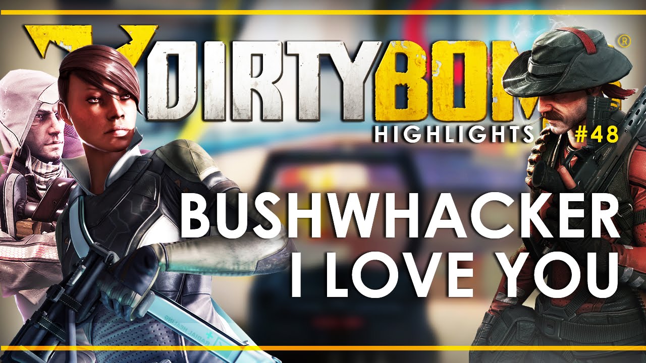 Dirty Bomb Highlights #48 - Bushwhacker I Love You