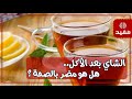 الشاي بعد الأكل هل هو مضر بالصحة 