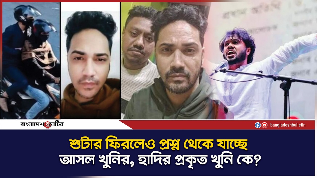 হাদির হত্যার আসল খু`নি এখনও অজানা | Hadi Murder