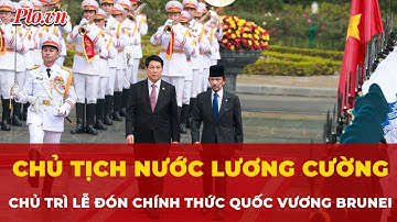 Chủ tịch nước Lương Cường chủ trì lễ đón chính thức Quốc vương Brunei | Tin nhanh