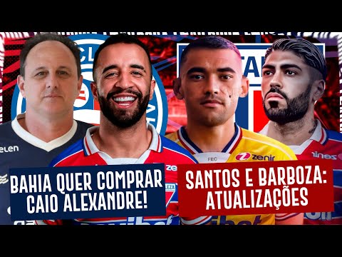 💣 BAHIA VAI COMPRAR CAIO ALEXANDRE? 👀 FORTALEZA AGUARDA ⚠️ ATUALIZAÇÕES DE SANTOS E BARBOZA