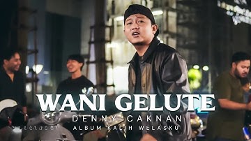 DENNY CAKNAN - WANI GELUTE (Official Music Video) #albumkalihwelasku