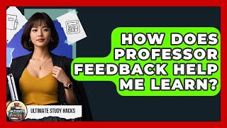 How Does Professor Feedback Help Me Learn - Ultimate Study Hacks