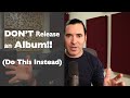 Don't Record an Album! Do This Instead.