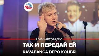 Kavabanga Depo Kolibri - Так и Передай Ей (LIVE @ Авторадио)