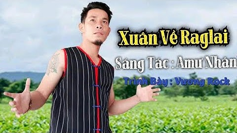 XUÂN VỀ RAGLAI/ Sáng Tác : Amư Nhân Mới Nhất 2020 [  Vương Rock   ]