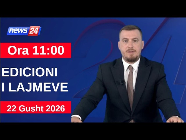 22 Gusht 2026 Edicioni i Lajmeve në News24 në studio Klevin Muka (Ora 11:00)