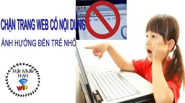 quản lý wifi cho trẻ em | Làm Thế Nào không cho trẻ tiếp cận Trang web có nội dung xấu