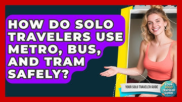 How Do Solo Travelers Use Metro, Bus, And Tram Safely? - Your Solo Traveler Guide