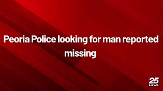 Peoria Police looking for man reported missing