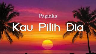 Papinka - Kau Pilih Dia (Official Lyric Video)
