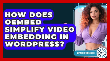 How Does oEmbed Simplify Video Embedding In WordPress? - WP Solutions Guru