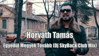 Video thumbnail of "Horváth Tamás -  Egyedül Megyek Tovább (Dj SkyBack Club Mix)"