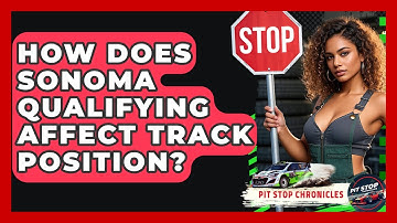 How Does Sonoma Qualifying Affect Track Position? - Pit Stop Chronicles